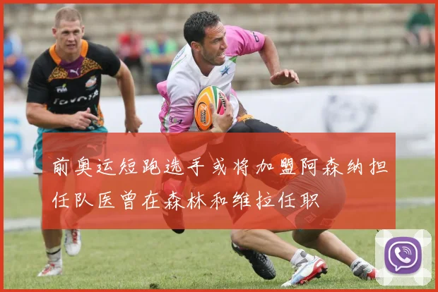 前奥运短跑选手或将加盟阿森纳担任队医曾在森林和维拉任职