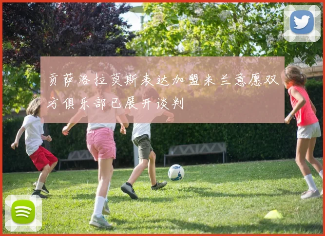 贡萨洛拉莫斯表达加盟米兰意愿双方俱乐部已展开谈判