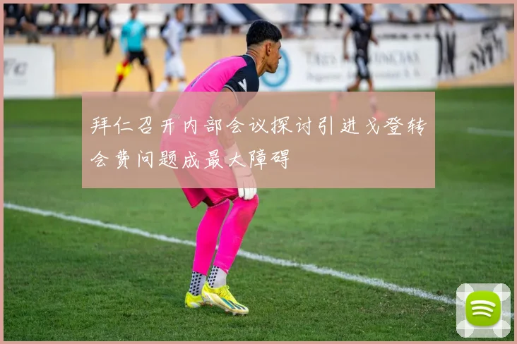 拜仁召开内部会议探讨引进戈登转会费问题成最大障碍