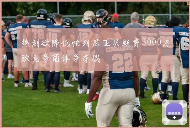 热刺欲降低帕利尼亚买断费3000万欧竞争葡体争夺战